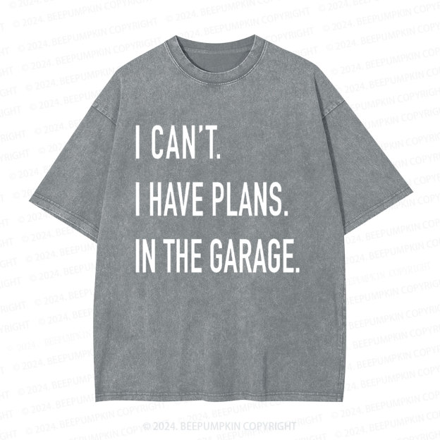  I Can't I have Plans In the Garage Dad Washed T-Shirts 