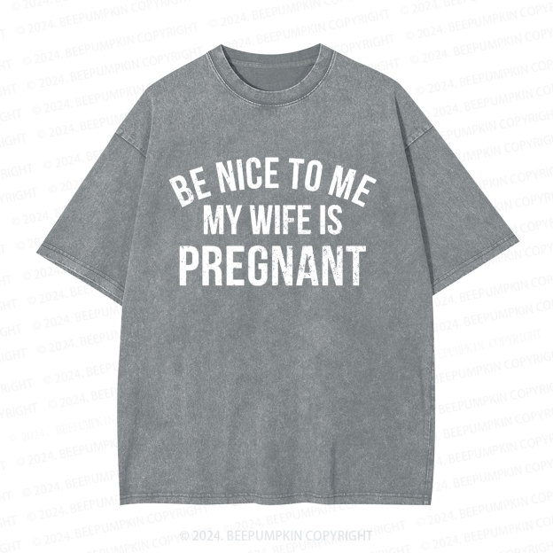 Be Nice To Me My Wife Is Pregnant Dad Washed T-Shirts Dad Washed T-Shirts 