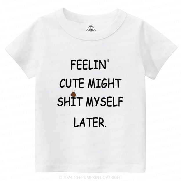 Feelin' Cute Might Shit Toddler&Kids Tees 7