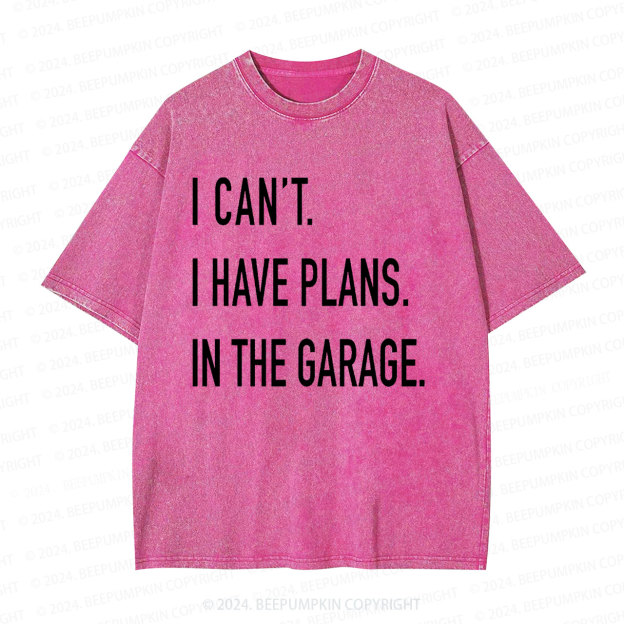  I Can't I have Plans In the Garage Dad Washed T-Shirts 