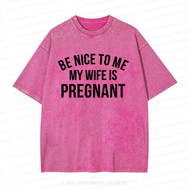 Be Nice To Me My Wife Is Pregnant Dad Washed T-Shirts Dad Washed T-Shirts 