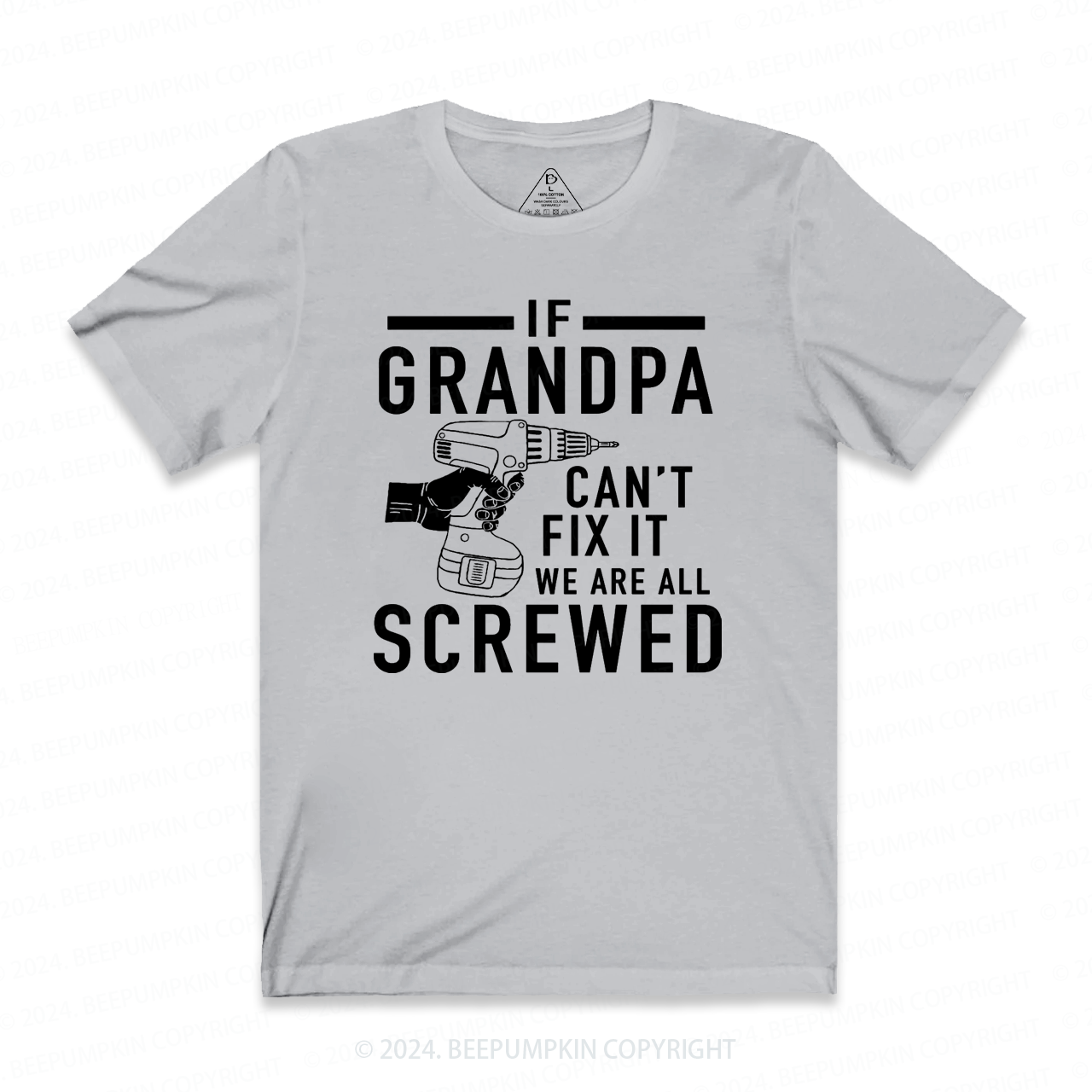 If Grandpa Can't Fix It we are all Screwed T-shirt