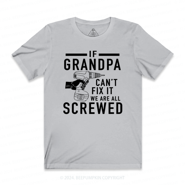 If Grandpa Can't Fix It we are all Screwed T-shirt