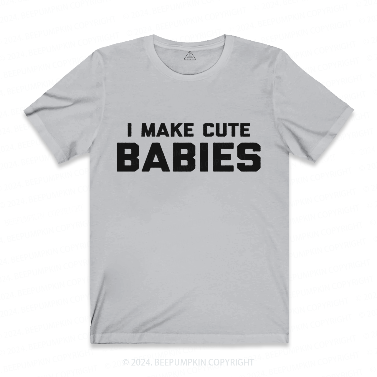 I Make Cute Babies Dad T-shirt