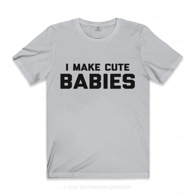 I Make Cute Babies Dad T-shirt