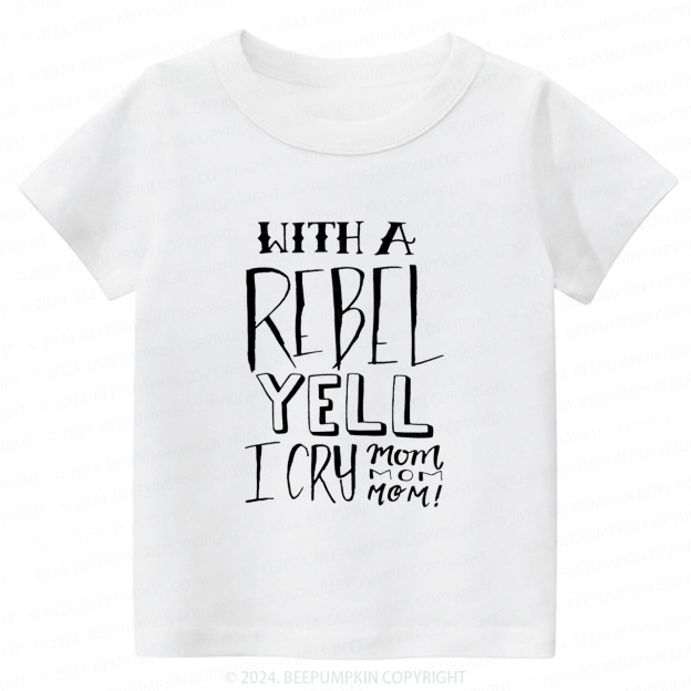 With A Rebel Yell I Cry Mom Toddler&Kids Tees