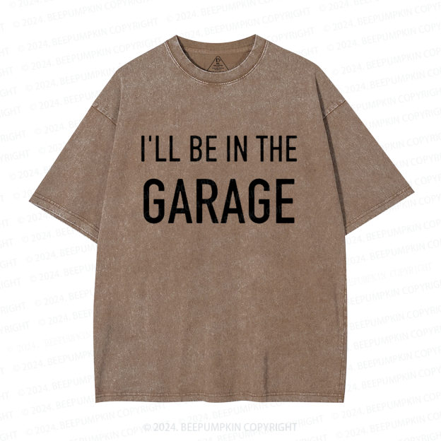 I'll Be In The Garage Dad Washed T-Shirts 