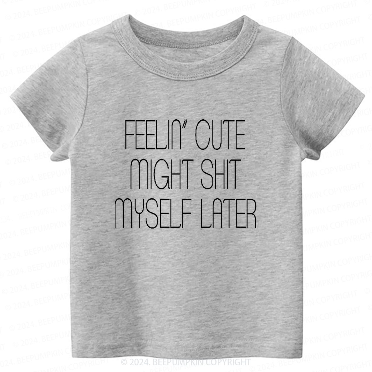 Feelin' Cute Might Shit Myself Later Toddler&Kids Tees 7