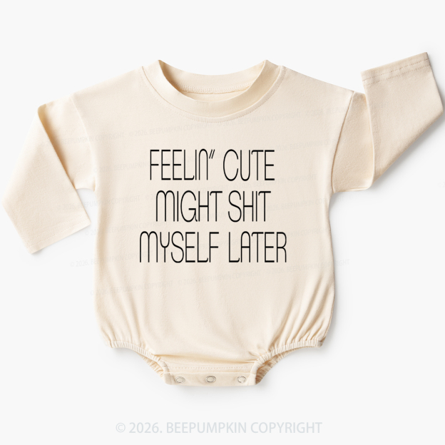 Feelin' Cute Might Shit Myself Later Baby Bubble Romper Beepumpkin 7