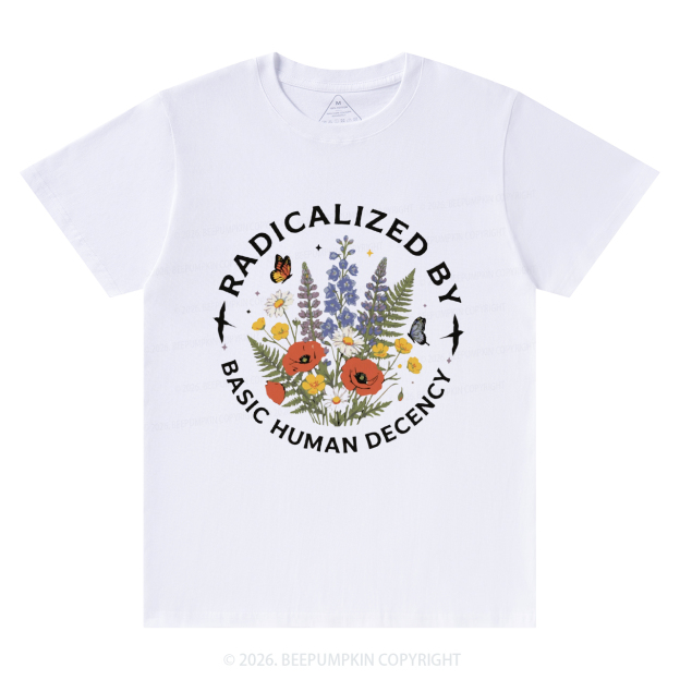 Radicalized By Basic Human Decency T-Shirts