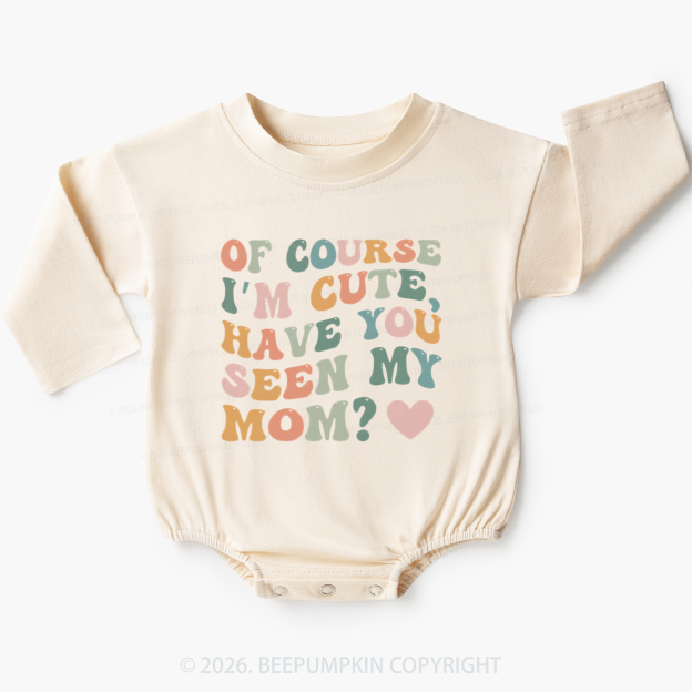 Of Course I'm Cute Have You Seen My Mom Baby Bubble Romper