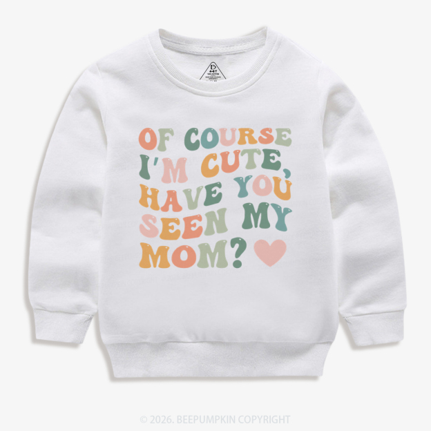 Of Course I'm Cute Have You Seen My Mom Kid's Sweatshirt