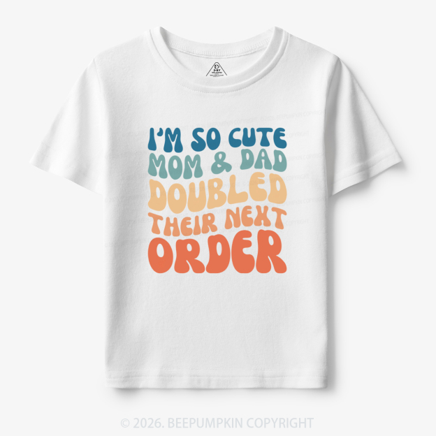 I'm So Cute Mommy And Daddy Doubled Their Next Order Toddler&Kid's Tees