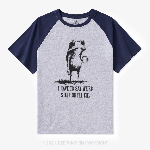 I Have to Say Weird Stuff or I’ll Die Retro Raglan T-shirt