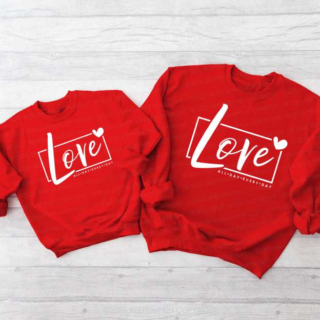 Love All Day Every Day Gift Valentine's Sweatshirts For Family
