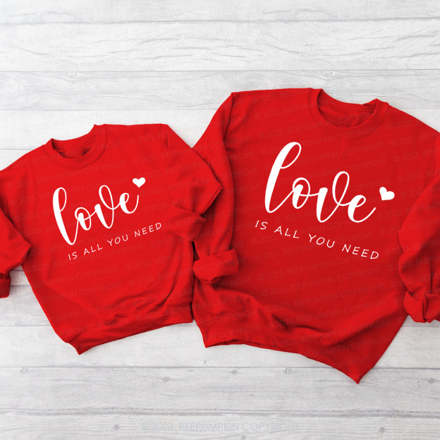 Love Is All You Need Valentine's Family Matching Sweatshirt