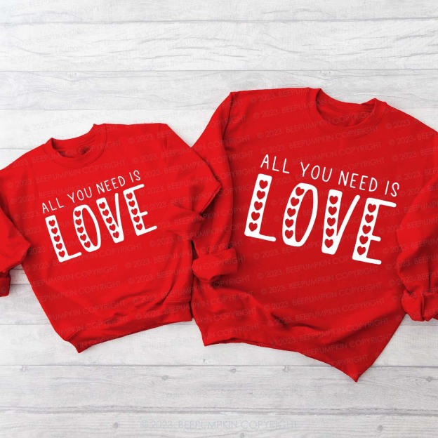 All You Need Is Love Valentine's Family Matching Sweatshirt