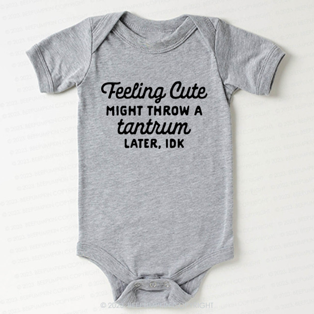Feeling Cute Might Throw a Tantrum Later, idk Bodysuit For Baby