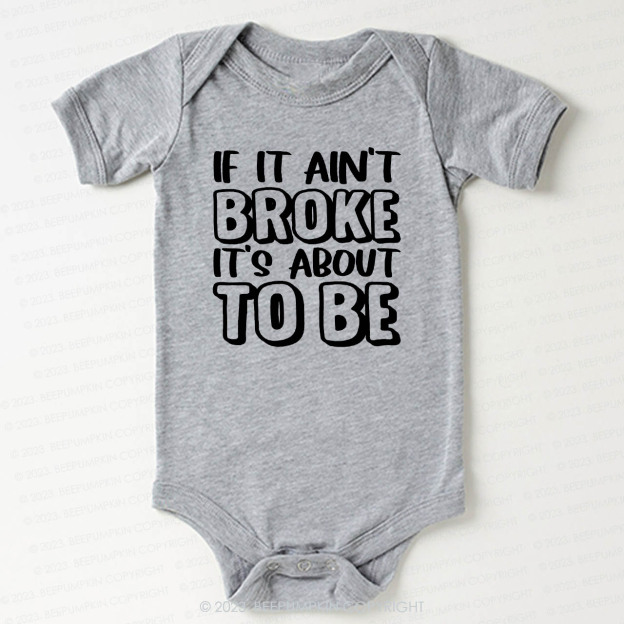 If It Ain't Broke It's About To Be Bodysuit For Baby
