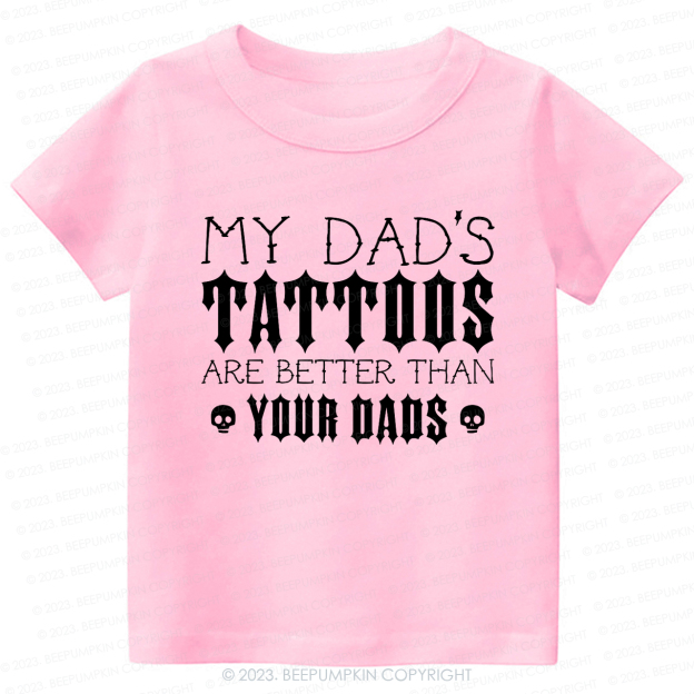 My Dad's Tattoos Are Better Than Your Dads Kids Shirt