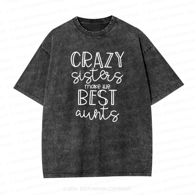 Crazy Sisters Make The Best Aunts Auntie Washed Tees