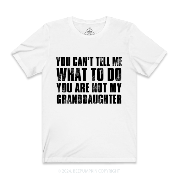 You Are Not My Granddaughter Personalized Grandpa Shirt