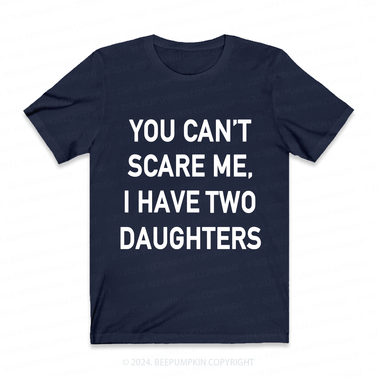 You Cant Scare Me, I have Daughters Funny Dad T-Shirt