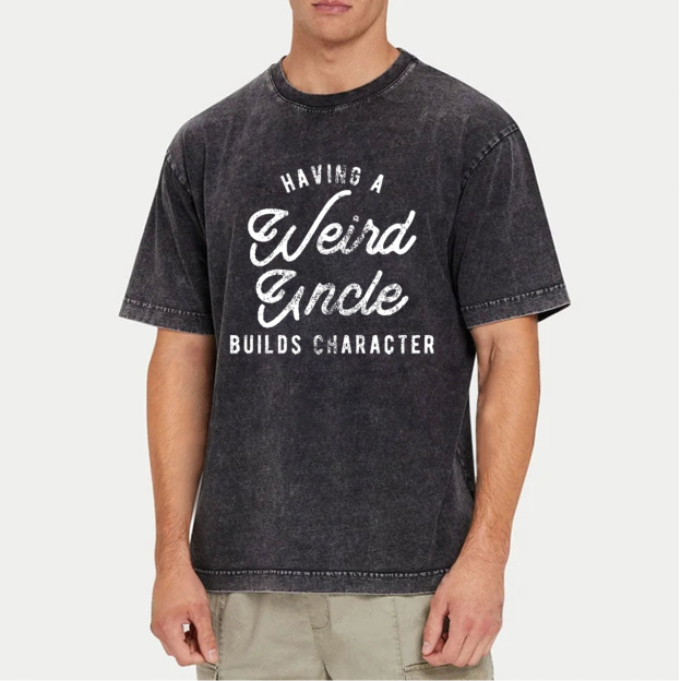 Having A Weird Uncle Builds Character Uncle Washed T-Shirts 