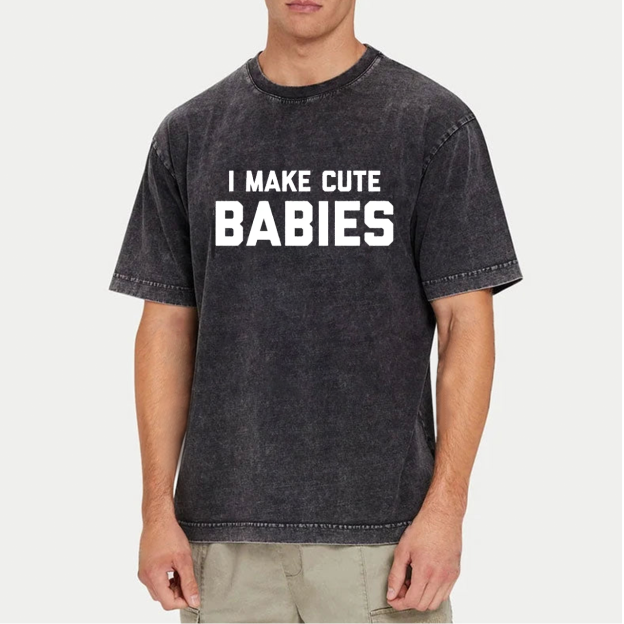 I Make Cute Babies Dad Washed T-Shirts 