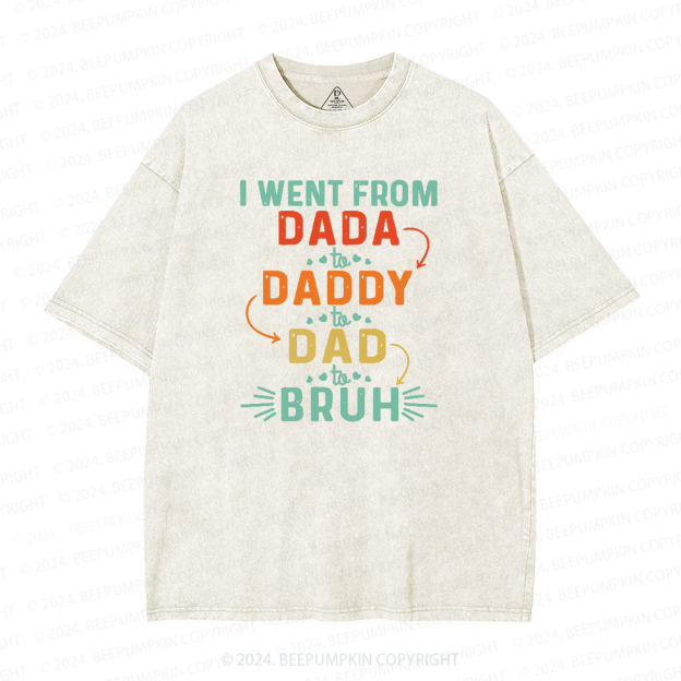 I Went From Dada To Daddy To Dad To Bruh Washed T-Shirts 