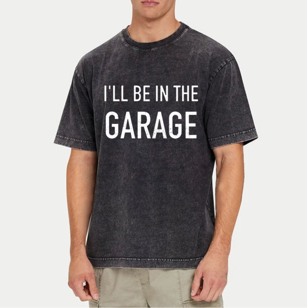I'll Be In The Garage Dad Washed T-Shirts 