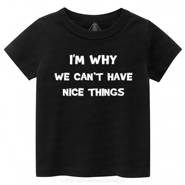 I'm Why We Can't Have Nice Things Toddler&Kid's Tees Beepumpkin