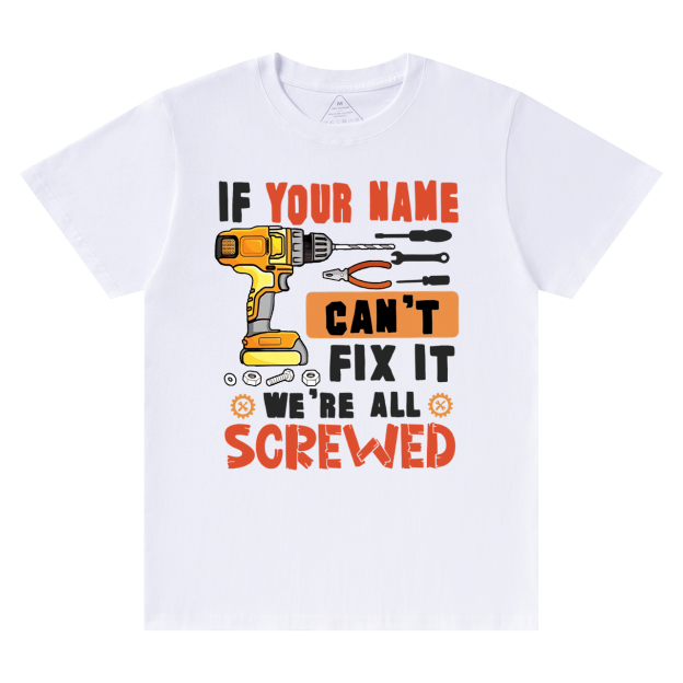 Personalized If Your Name Can't Fix It We're All Screwed Dad T-Shirt