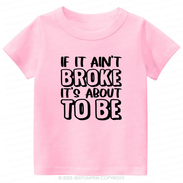 If It Ain't Broke It's About To Be Kids Shirt