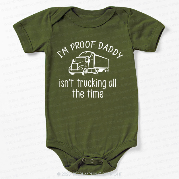 I'm Proof Daddy Isn't Trucking All The Time Bodysuit For Baby