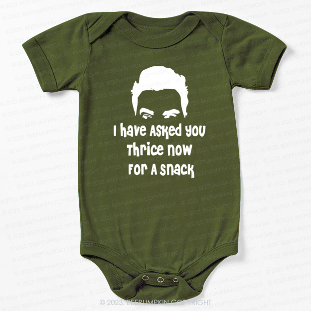 I Have Asked Your thrice For A Snack Bodysuit For Baby