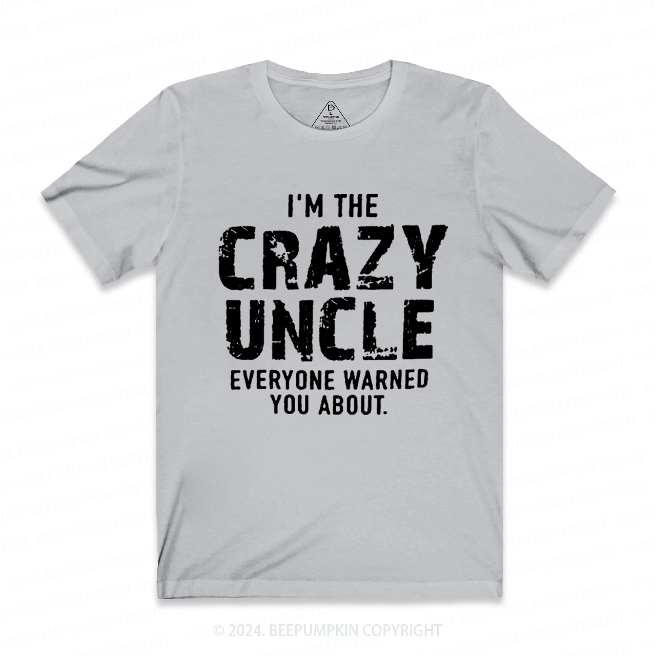 I'm The Crazy Uncle Everyone Warned You About Uncle T-shirt