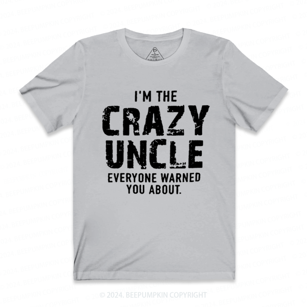 I'm The Crazy Uncle Everyone Warned You About Uncle T-shirt
