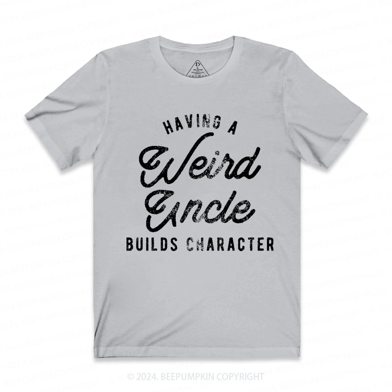 Having A Weird Uncle Builds Character Uncle T-shirt