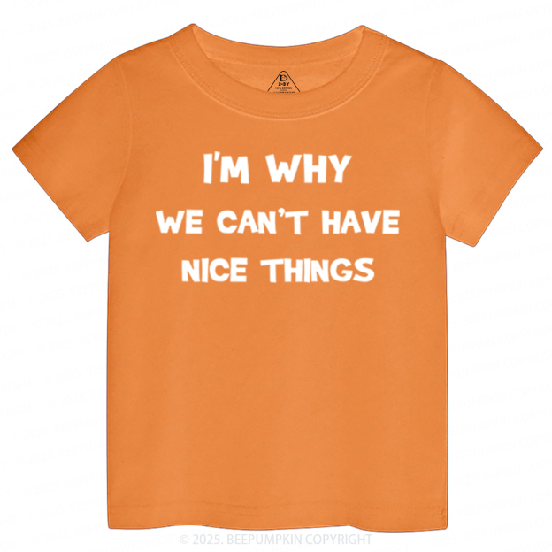 I'm Why We Can't Have Nice Things Toddler&Kid's Tees Beepumpkin