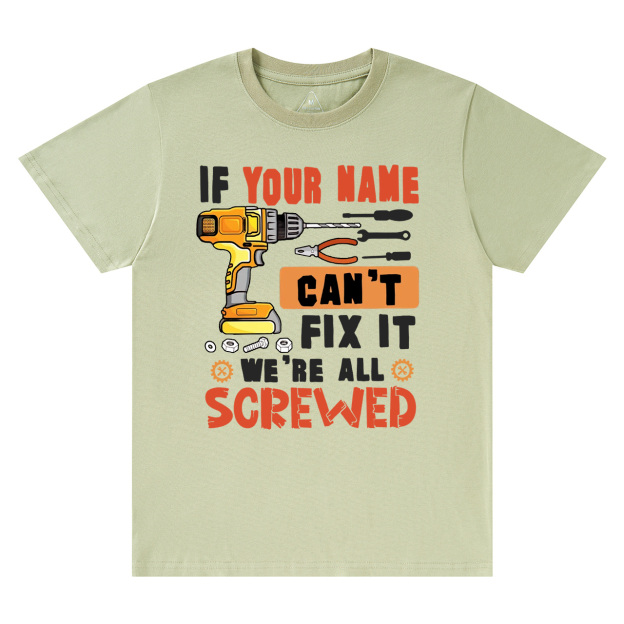 Personalized If Your Name Can't Fix It We're All Screwed Dad T-Shirt