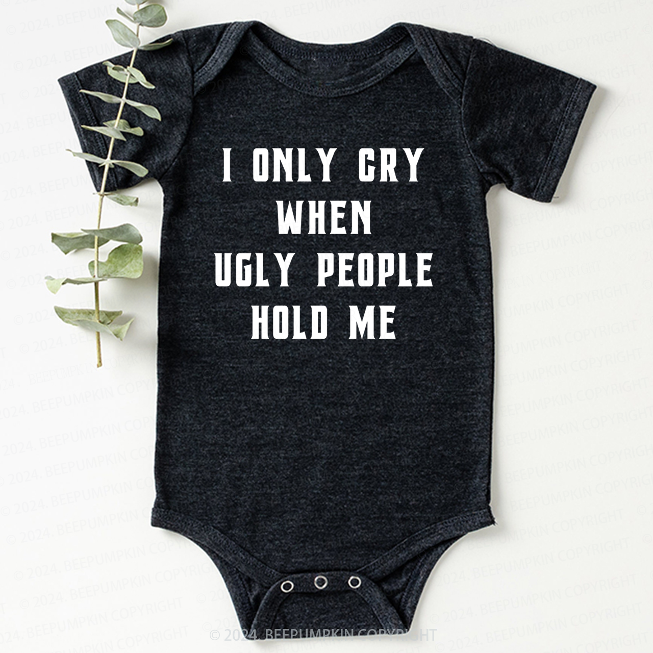 I Only Cry When Ugly People Hold Me Bodysuit For Baby 7