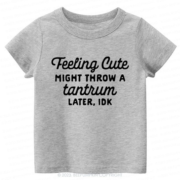 Feeling Cute Might Throw a Tantrum Later, idk Kids Shirt