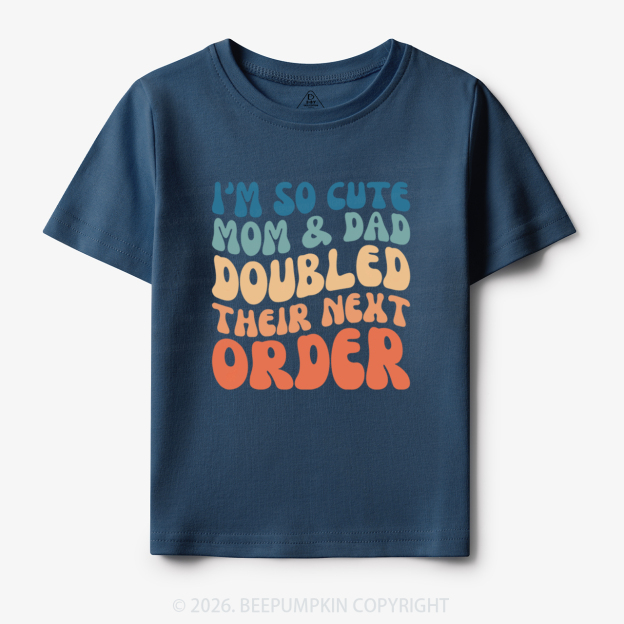 I'm So Cute Mommy And Daddy Doubled Their Next Order Toddler&Kid's Tees