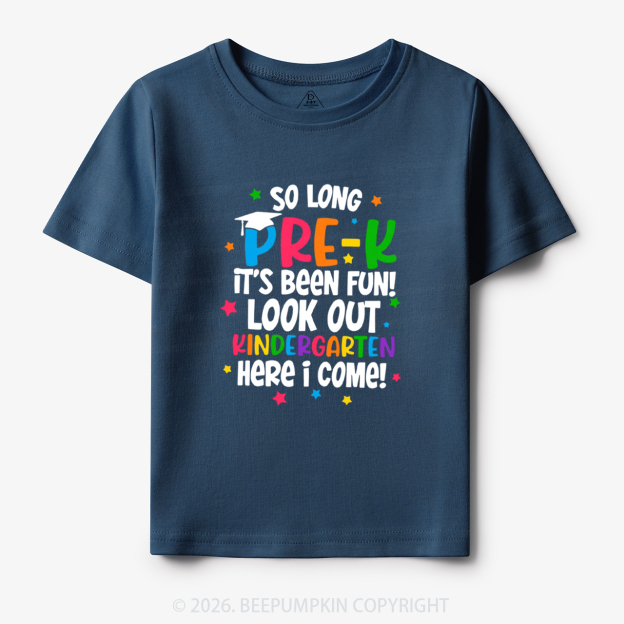 So Long Pre-K It's Been Fun Look Out Kindergarten Here I Come Toddler&Kid's Tees