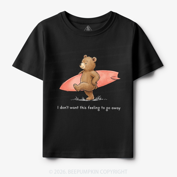  I Don't Want This Feeling To Go Away Toddler&Kid's Tees