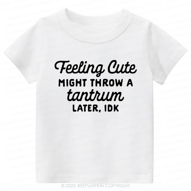Feeling Cute Might Throw a Tantrum Later, idk Kids Shirt