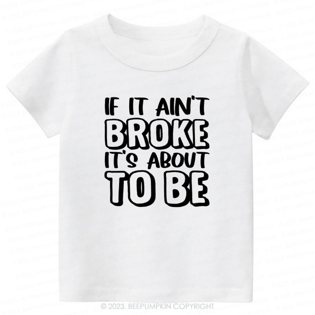 If It Ain't Broke It's About To Be Kids Shirt