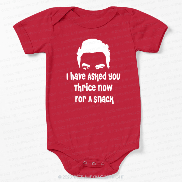 I Have Asked Your thrice For A Snack Bodysuit For Baby