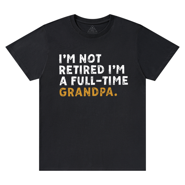 I'm Not Retired Full Time Grandpa T-shirt